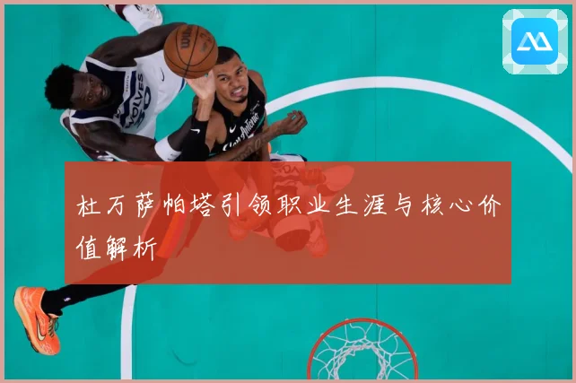 杜万萨帕塔引领职业生涯与核心价值解析