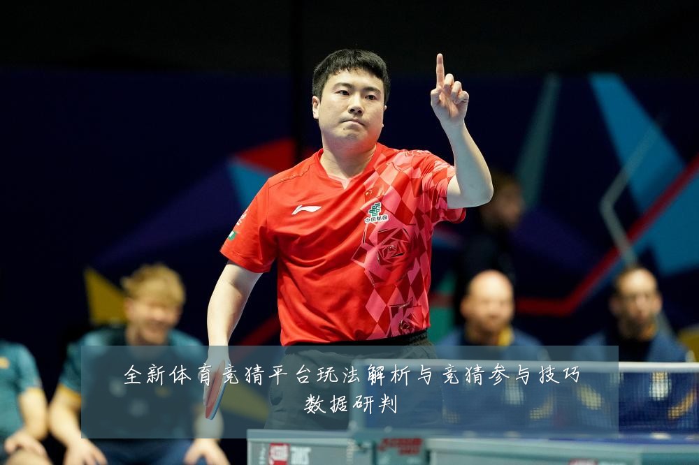 全新体育竞猜平台玩法解析与竞猜参与技巧数据研判